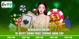 Blackjack Online - Bí Quyết Chinh Phục Thưởng Đẳng Cấp