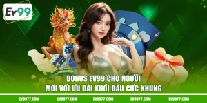 Bonus EV99 Cho Người Mới Với Ưu Đãi Khởi Đầu Cực Khủng