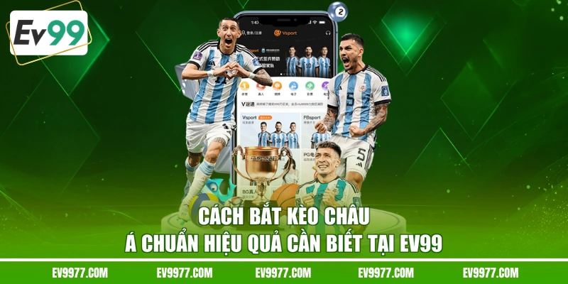 Cách Bắt Kèo Châu Á Chuẩn Hiệu Quả Cần Biết Tại EV99