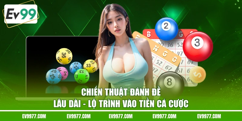 Chiến Thuật Đánh Đề Lâu Dài - Lộ Trình Vào Tiền Cá Cược