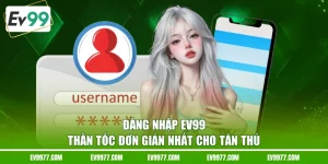 Đăng Nhập Ev99 Thần Tốc Đơn Giản Nhất Cho Tân Thủ