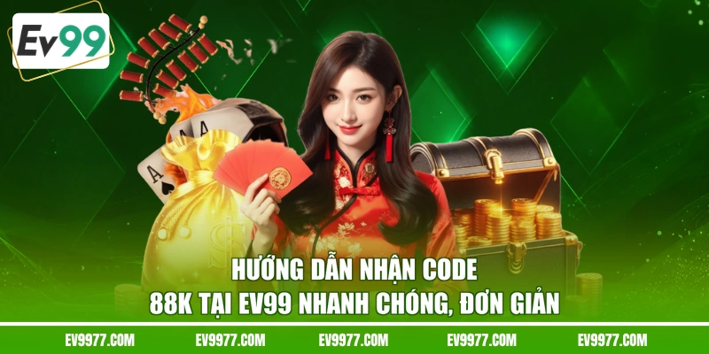Hướng Dẫn Nhận Code 88K Tại EV99 Nhanh Chóng, Đơn Giản