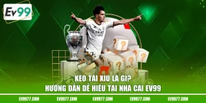 Kèo Tài Xỉu Là Gì? Hướng Dẫn Dễ Hiểu Tại Nhà Cái EV99