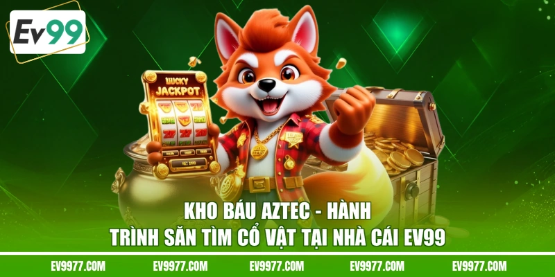 Kho Báu Aztec - Hành Trình Săn Tìm Cổ Vật Tại Nhà Cái EV99