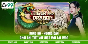 Rồng Hổ - Hướng Dẫn Chơi Chi Tiết Với Luật Mới Tại EV99