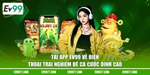 Tải App EV99 Về Điện Thoại Trải Nghiệm Để Cá Cược Đỉnh Cao